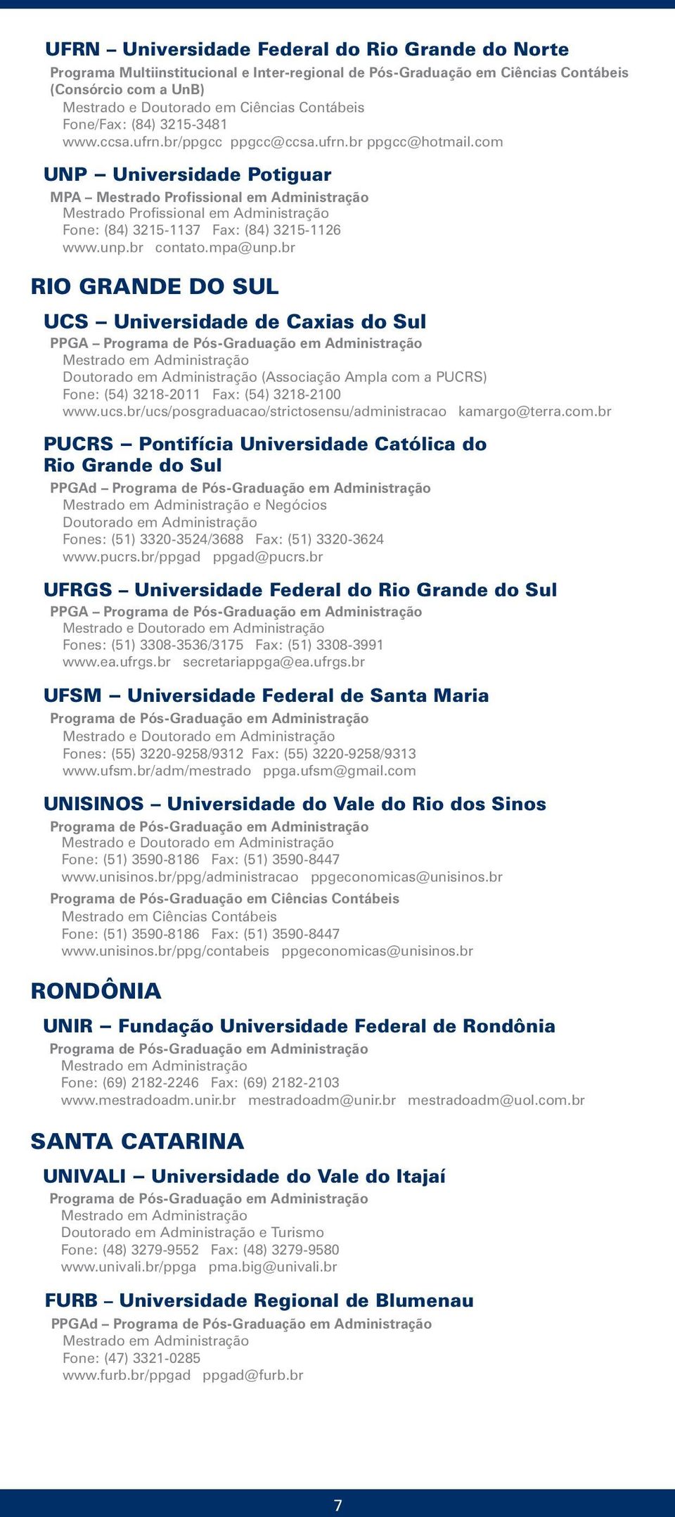 br RIO GRANDE DO SUL UCS Universidade de Caxias do Sul PPGA Doutorado em Administração (Associação Ampla com a PUCRS) Fone: (54) 3218-2011 Fax: (54) 3218-2100 www.ucs.