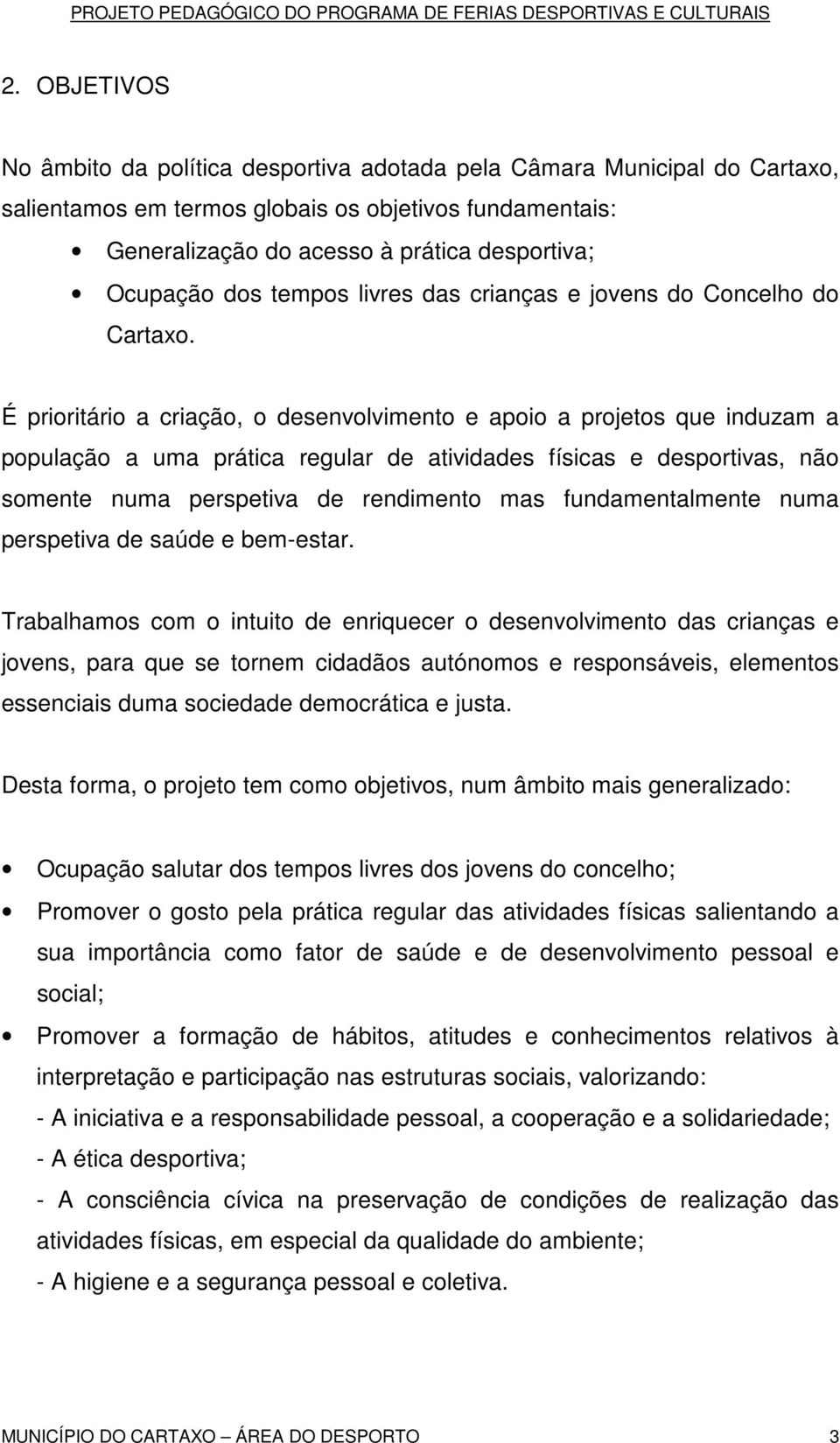 É prioritário a criação, o desenvolvimento e apoio a projetos que induzam a população a uma prática regular de atividades físicas e desportivas, não somente numa perspetiva de rendimento mas