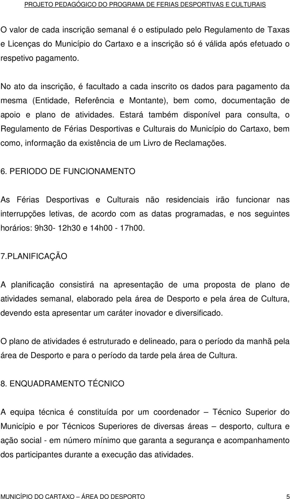 Estará também disponível para consulta, o Regulamento de Férias Desportivas e Culturais do Município do Cartaxo, bem como, informação da existência de um Livro de Reclamações. 6.