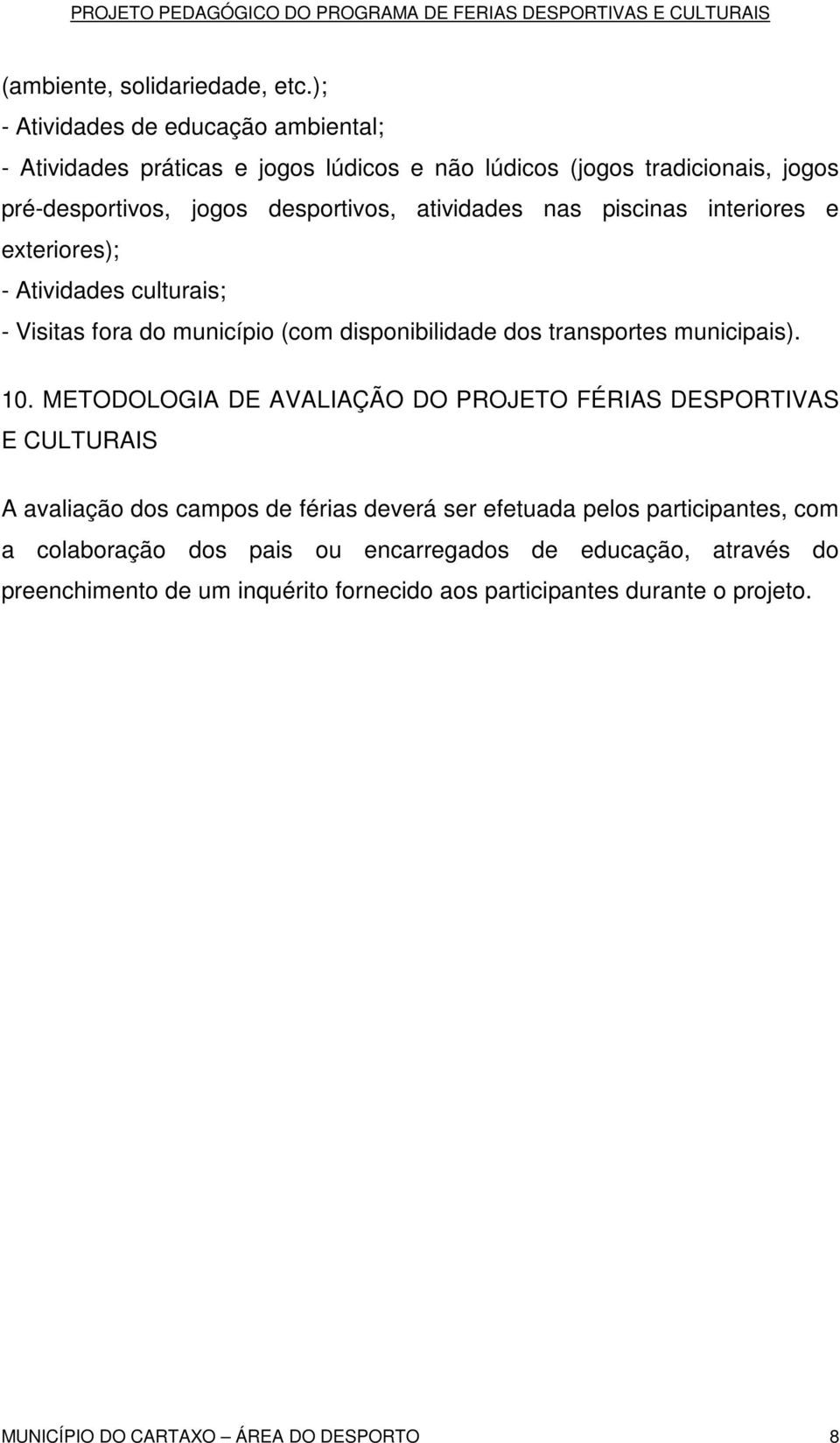 nas piscinas interiores e exteriores); - Atividades culturais; - Visitas fora do município (com disponibilidade dos transportes municipais). 10.