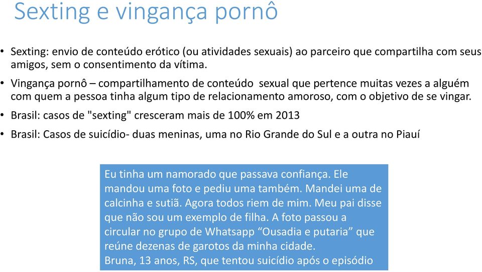 Brasil: casos de "sexting" cresceram mais de 100% em 2013 Brasil: Casos de suicídio- duas meninas, uma no Rio Grande do Sul e a outra no Piauí. Eu tinha um namorado que passava confiança.