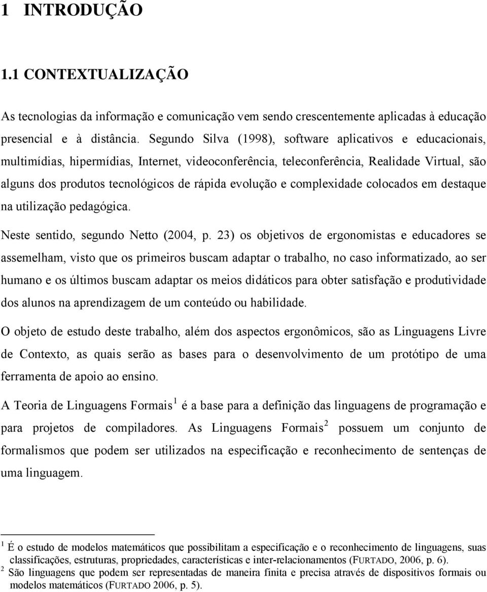 evolução e complexidade colocados em destaque na utilização pedagógica. Neste sentido, segundo Netto (2004, p.