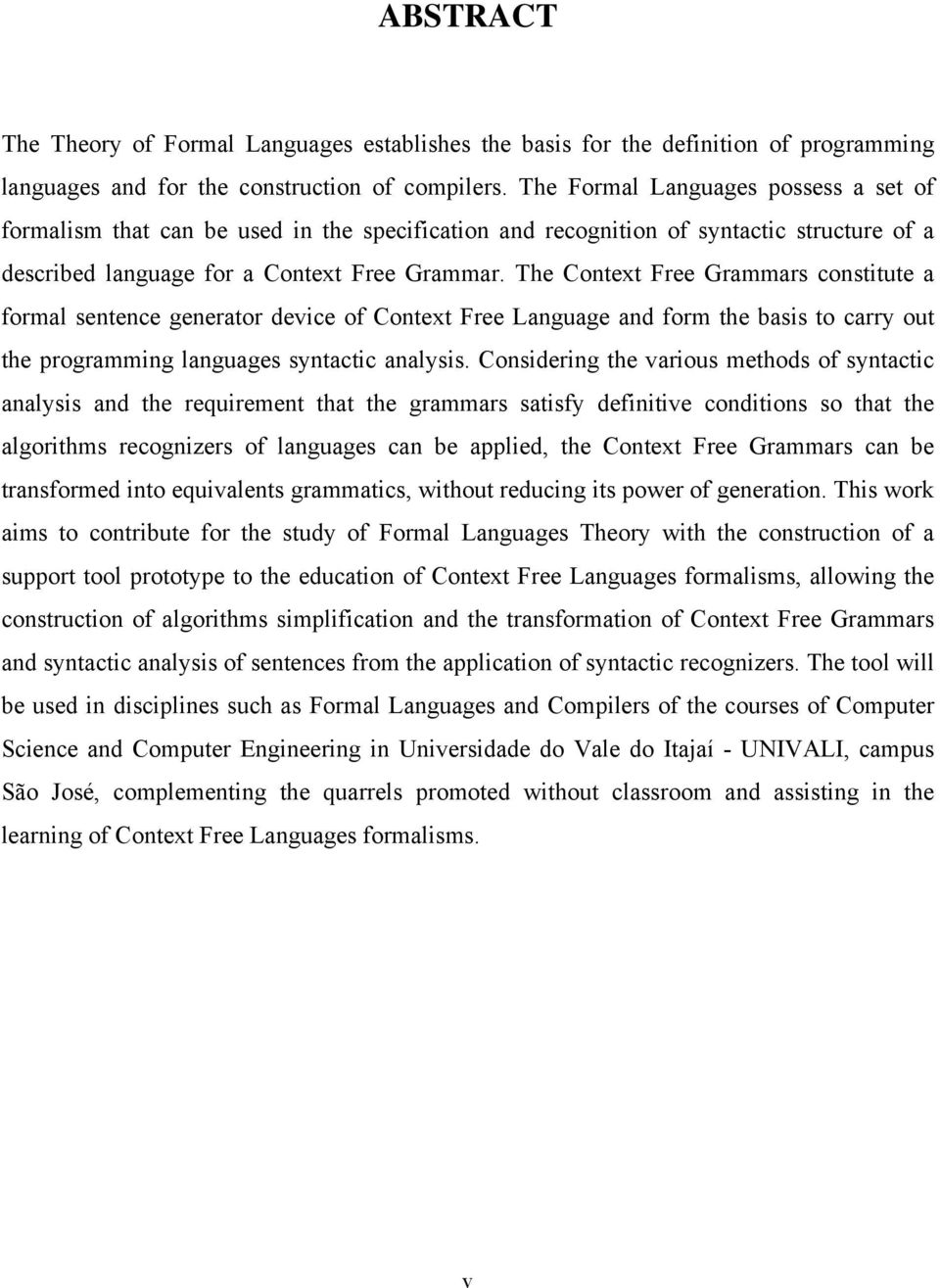 The Context Free Grammars constitute a formal sentence generator device of Context Free Language and form the basis to carry out the programming languages syntactic analysis.