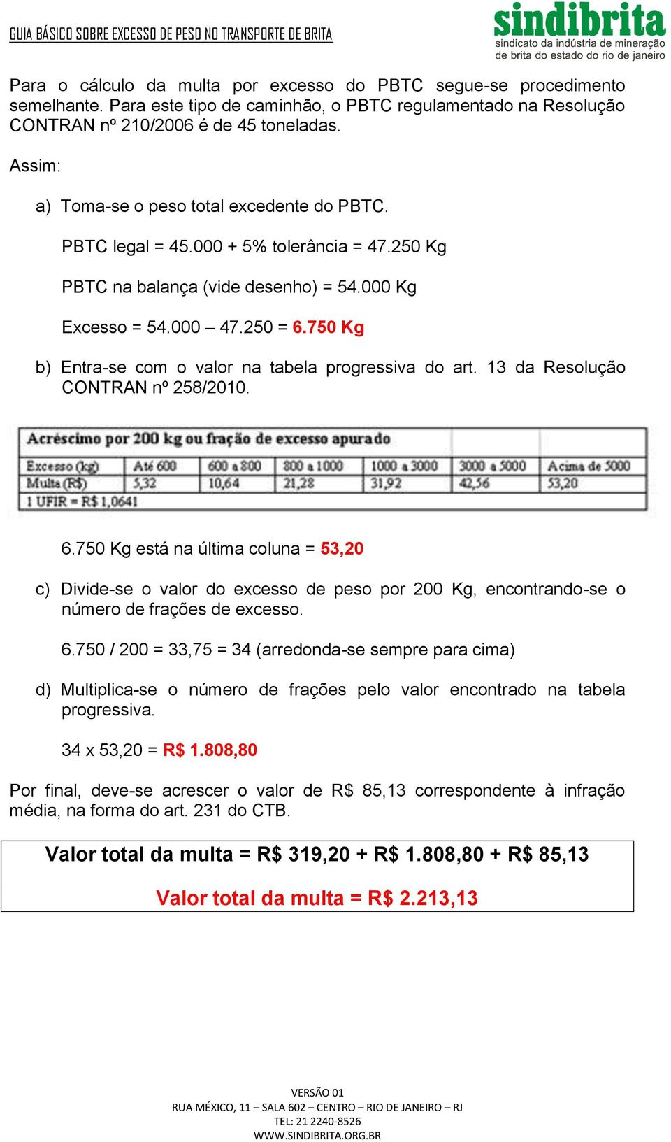 750 Kg b) Entra-se com o valor na tabela progressiva do art. 13 da Resolução CONTRAN nº 258/2010. 6.