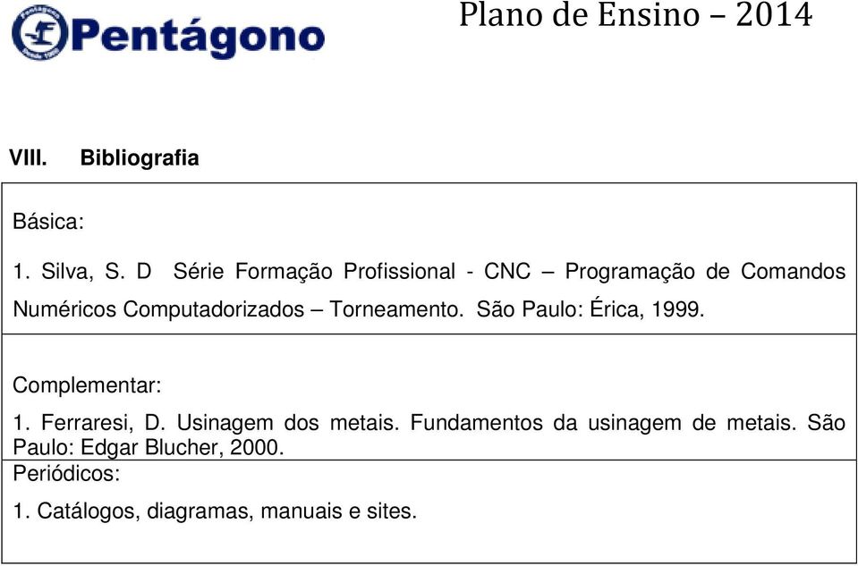 Computadorizados Torneamento. São Paulo: Érica, 1999. Complementar: 1. Ferraresi, D.