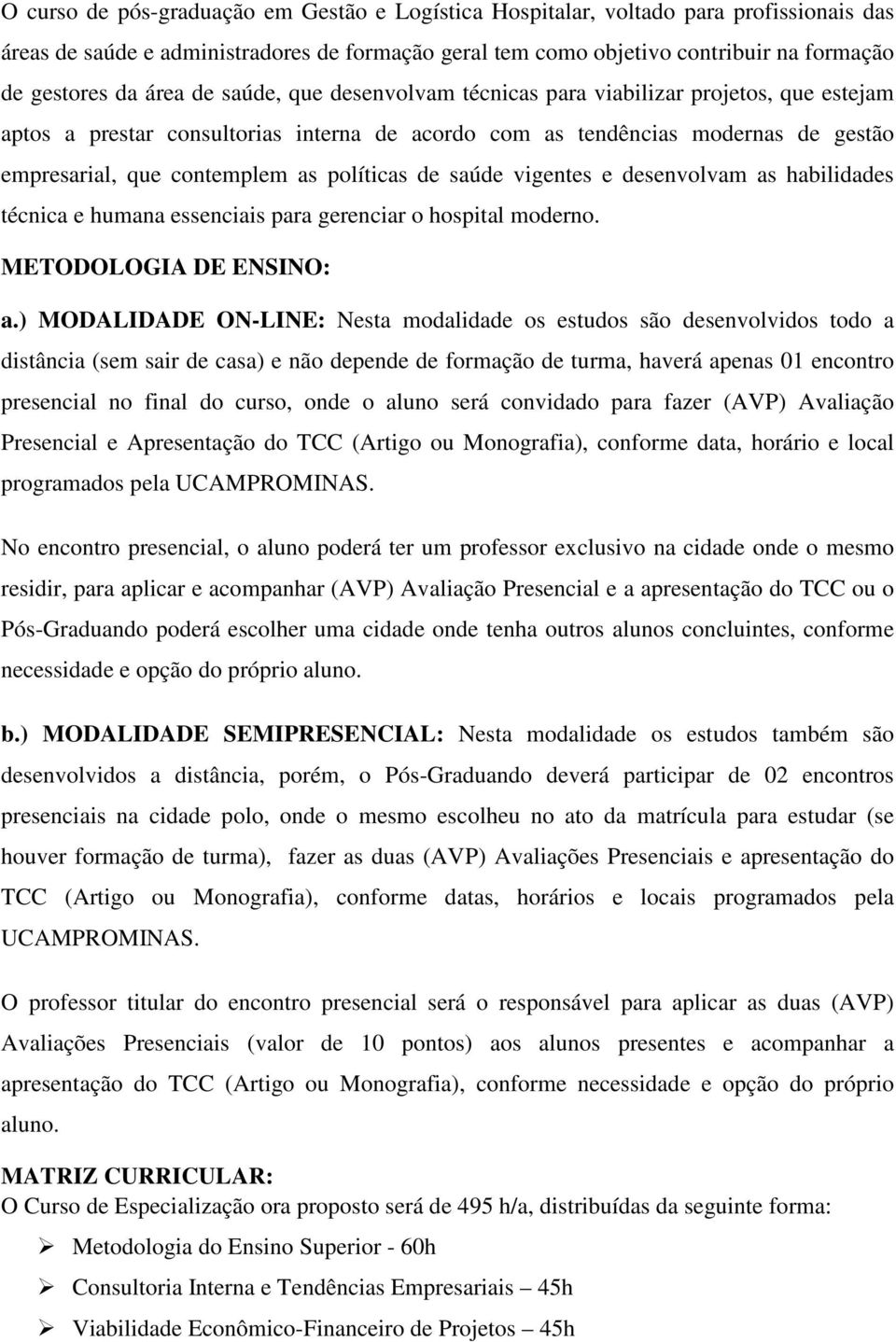 políticas de saúde vigentes e desenvolvam as habilidades técnica e humana essenciais para gerenciar o hospital moderno. METODOLOGIA DE ENSINO: a.