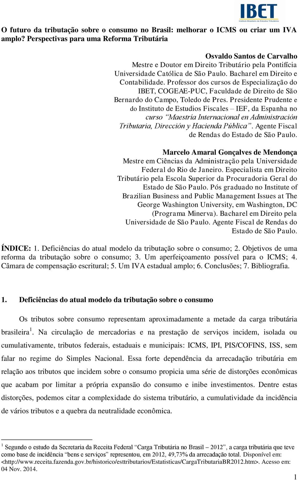 Professor dos cursos de Especialização do IBET, COGEAE-PUC, Faculdade de Direito de São Bernardo do Campo, Toledo de Pres.