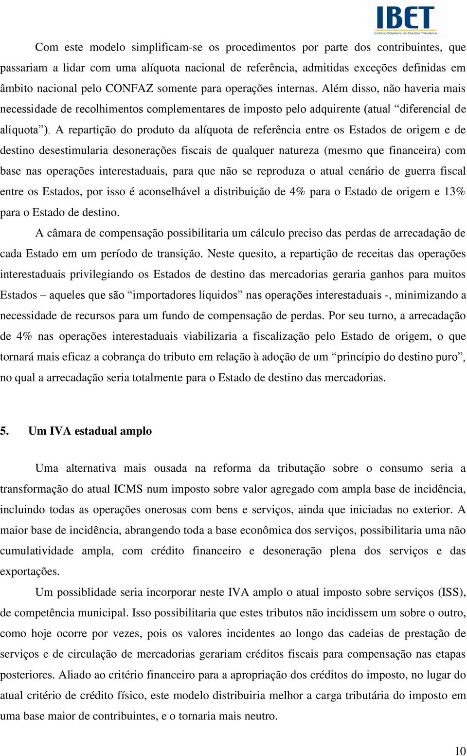 A repartição do produto da alíquota de referência entre os Estados de origem e de destino desestimularia desonerações fiscais de qualquer natureza (mesmo que financeira) com base nas operações