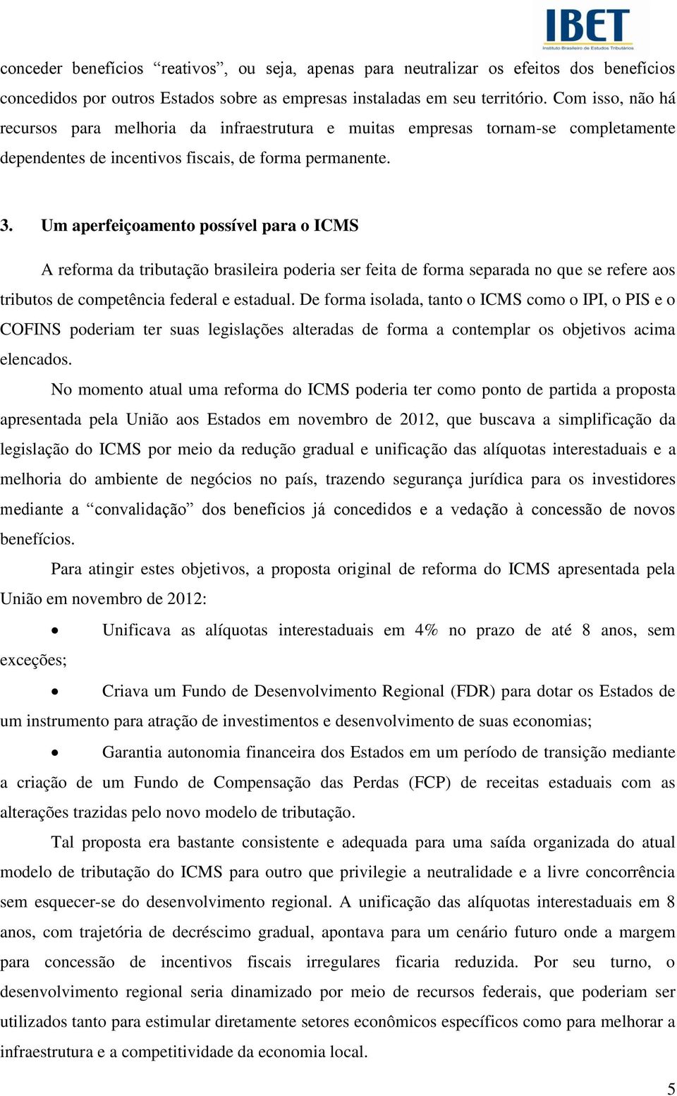Um aperfeiçoamento possível para o ICMS A reforma da tributação brasileira poderia ser feita de forma separada no que se refere aos tributos de competência federal e estadual.