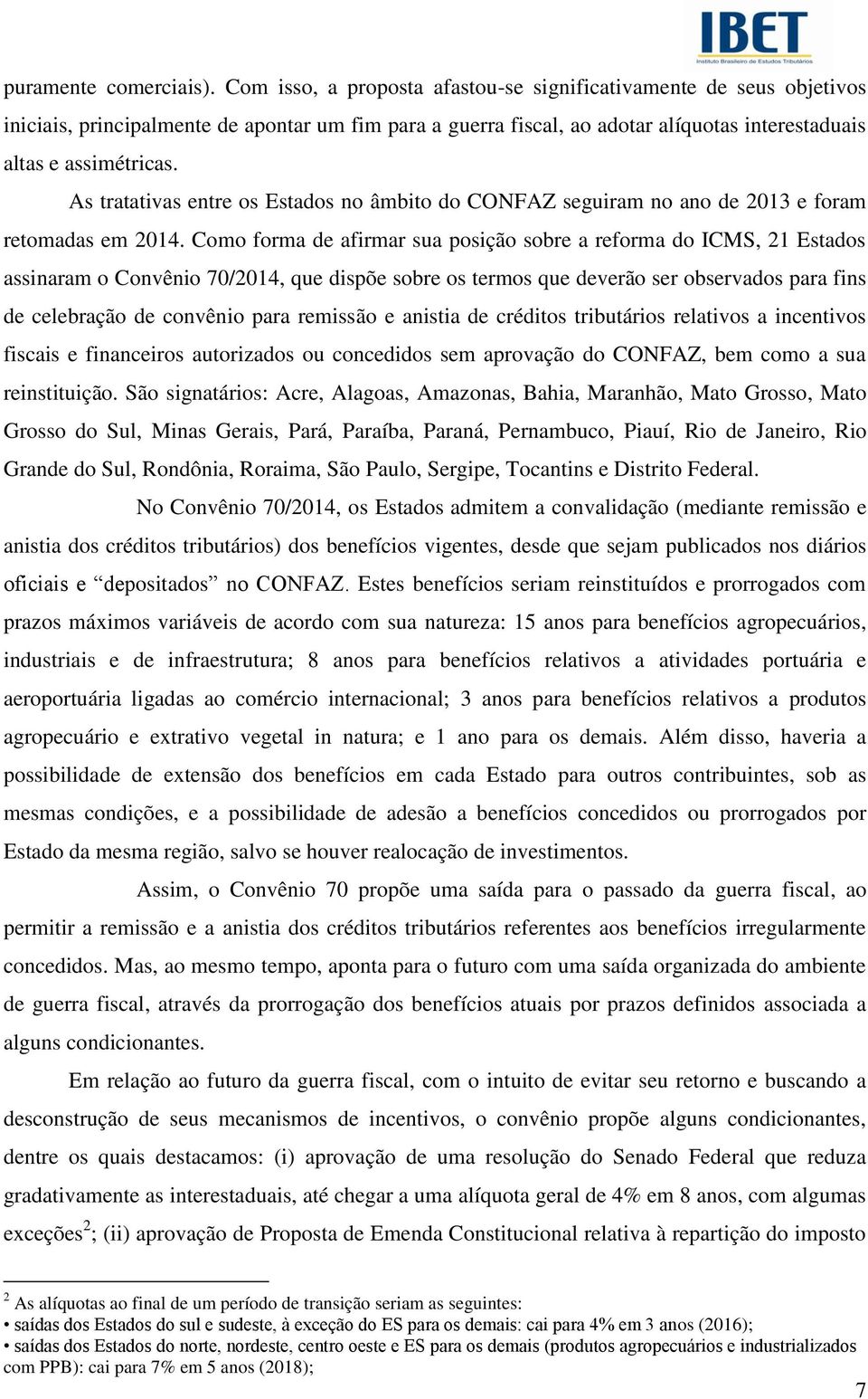 As tratativas entre os Estados no âmbito do CONFAZ seguiram no ano de 2013 e foram retomadas em 2014.