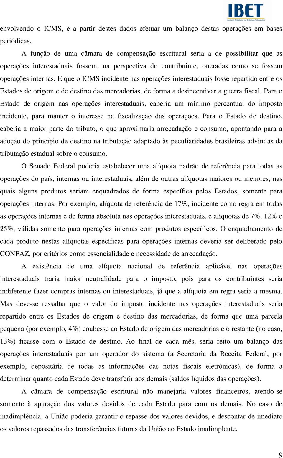 E que o ICMS incidente nas operações interestaduais fosse repartido entre os Estados de origem e de destino das mercadorias, de forma a desincentivar a guerra fiscal.