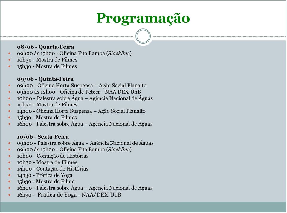 Mostra de Filmes 16h00 - Palestra sobre Água Agência Nacional de Águas 10/06 - Sexta-Feira 09h00 - Palestra sobre Água Agência Nacional de Águas 09h00 às 17h00 - Oficina Fita Bamba (Slackline) 10h00