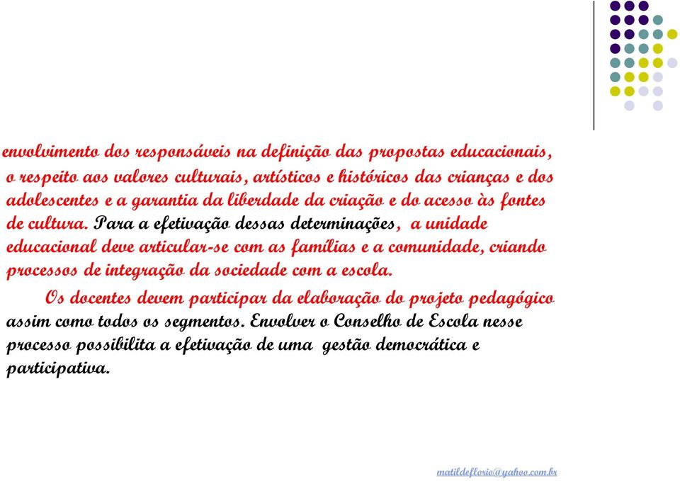 Para a efetivação dessas determinações, a unidade educacional deve articular-se com as famílias e a comunidade, criando processos de integração da sociedade