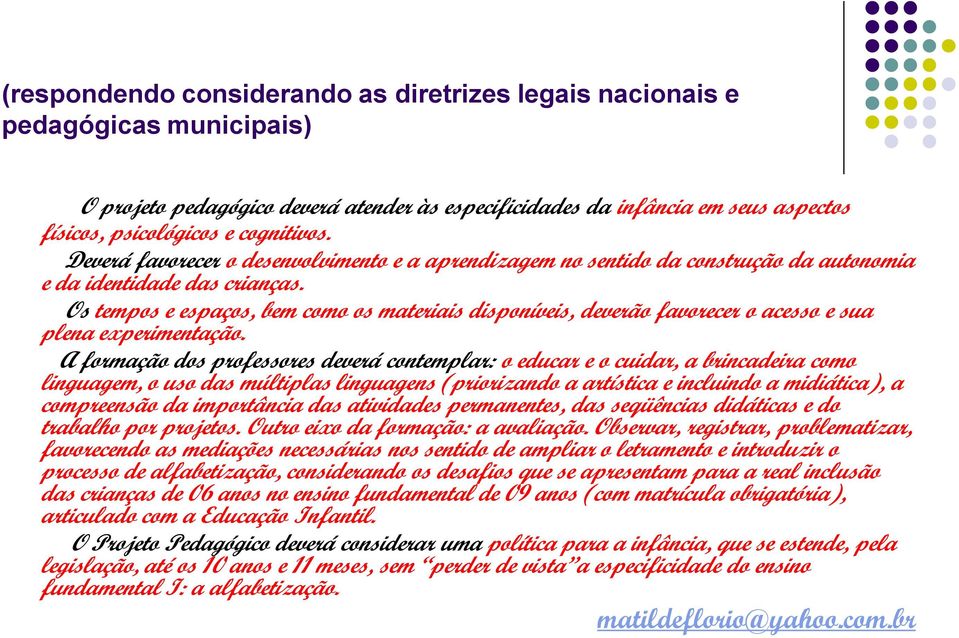 Os tempos e espaços, bem como os materiais disponíveis, deverão favorecer o acesso e sua plena experimentação.