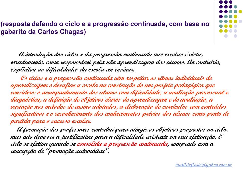 Os ciclos e a progressão continuada vêm respeitar os ritmos individuais de aprendizagem e desafiar a escola na construção de um projeto pedagógico que considere: o acompanhamento dos alunos com