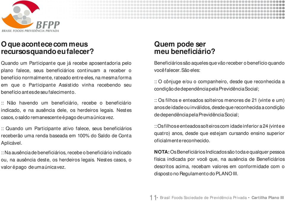 Assistido vinha recebendo seu benefício antes de seu falecimento. :: Não havendo um beneficiário, recebe o beneficiário indicado, e na ausência dele, os herdeiros legais.