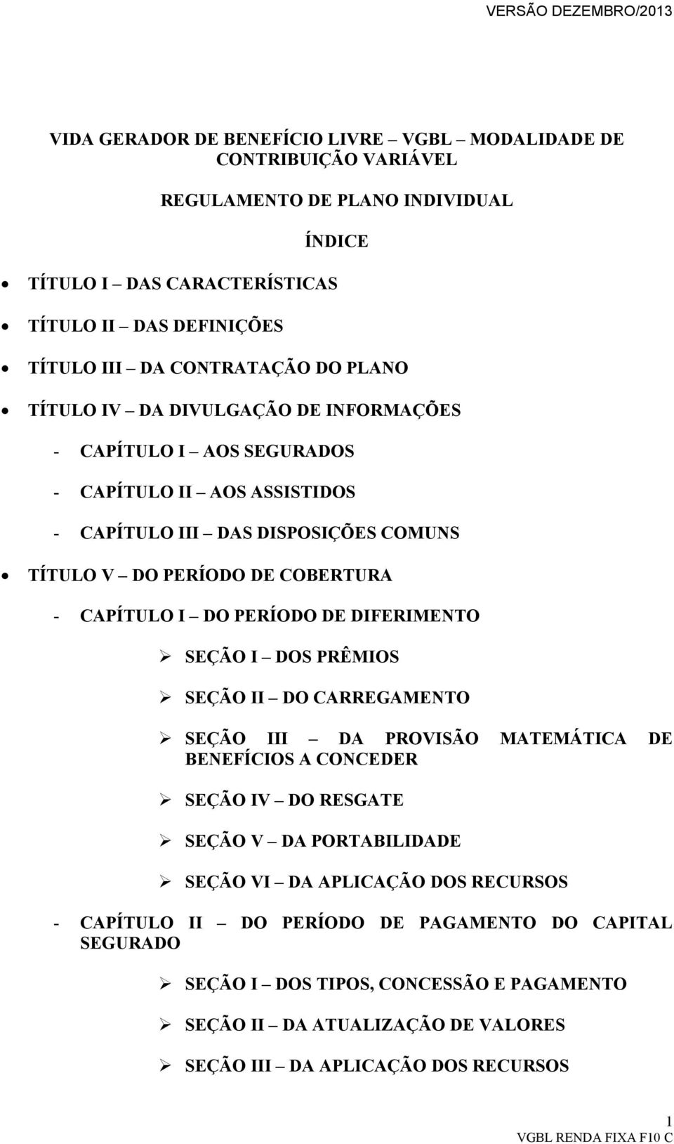 CAPÍTULO I DO PERÍODO DE DIFERIMENTO SEÇÃO I DOS PRÊMIOS SEÇÃO II DO CARREGAMENTO SEÇÃO III DA PROVISÃO MATEMÁTICA DE BENEFÍCIOS A CONCEDER SEÇÃO IV DO RESGATE SEÇÃO V DA PORTABILIDADE