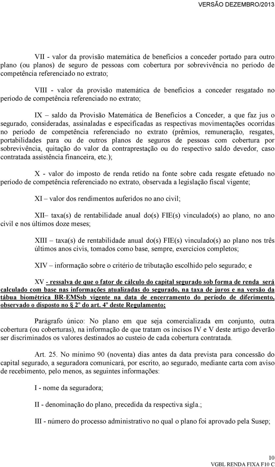 jus o segurado, consideradas, assinaladas e especificadas as respectivas movimentações ocorridas no período de competência referenciado no extrato (prêmios, remuneração, resgates, portabilidades para