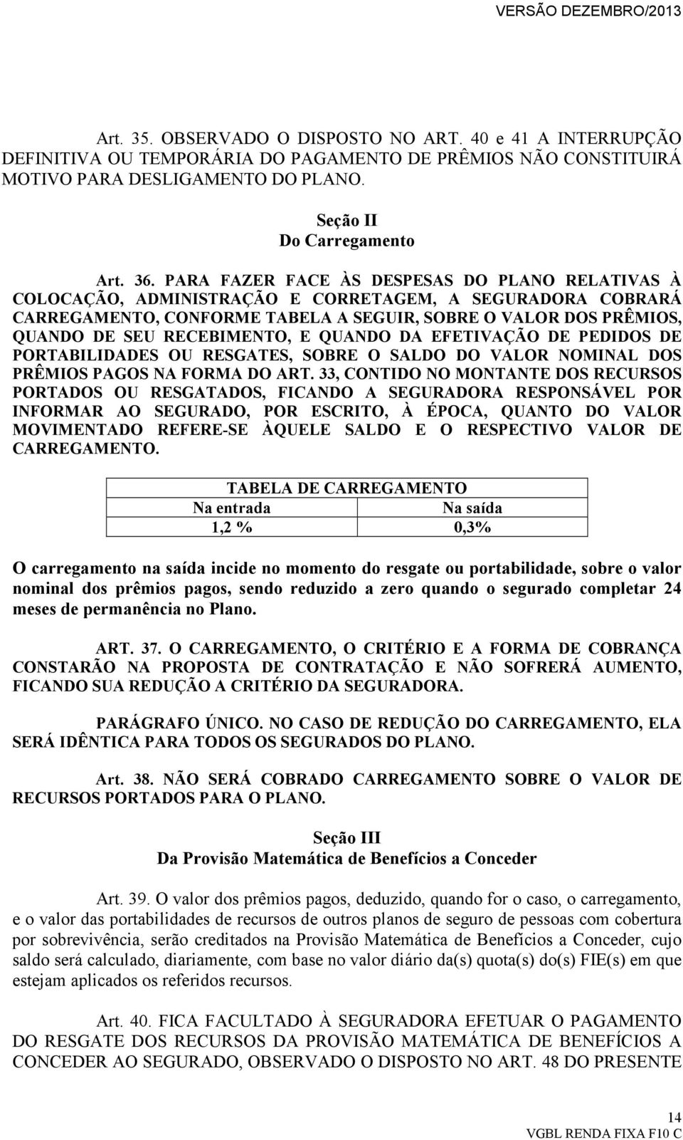 RECEBIMENTO, E QUANDO DA EFETIVAÇÃO DE PEDIDOS DE PORTABILIDADES OU RESGATES, SOBRE O SALDO DO VALOR NOMINAL DOS PRÊMIOS PAGOS NA FORMA DO ART.