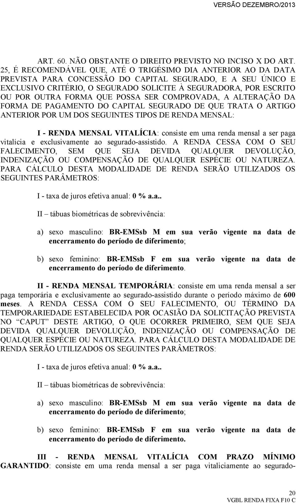 OUTRA FORMA QUE POSSA SER COMPROVADA, A ALTERAÇÃO DA FORMA DE PAGAMENTO DO CAPITAL SEGURADO DE QUE TRATA O ARTIGO ANTERIOR POR UM DOS SEGUINTES TIPOS DE RENDA MENSAL: I - RENDA MENSAL VITALÍCIA: