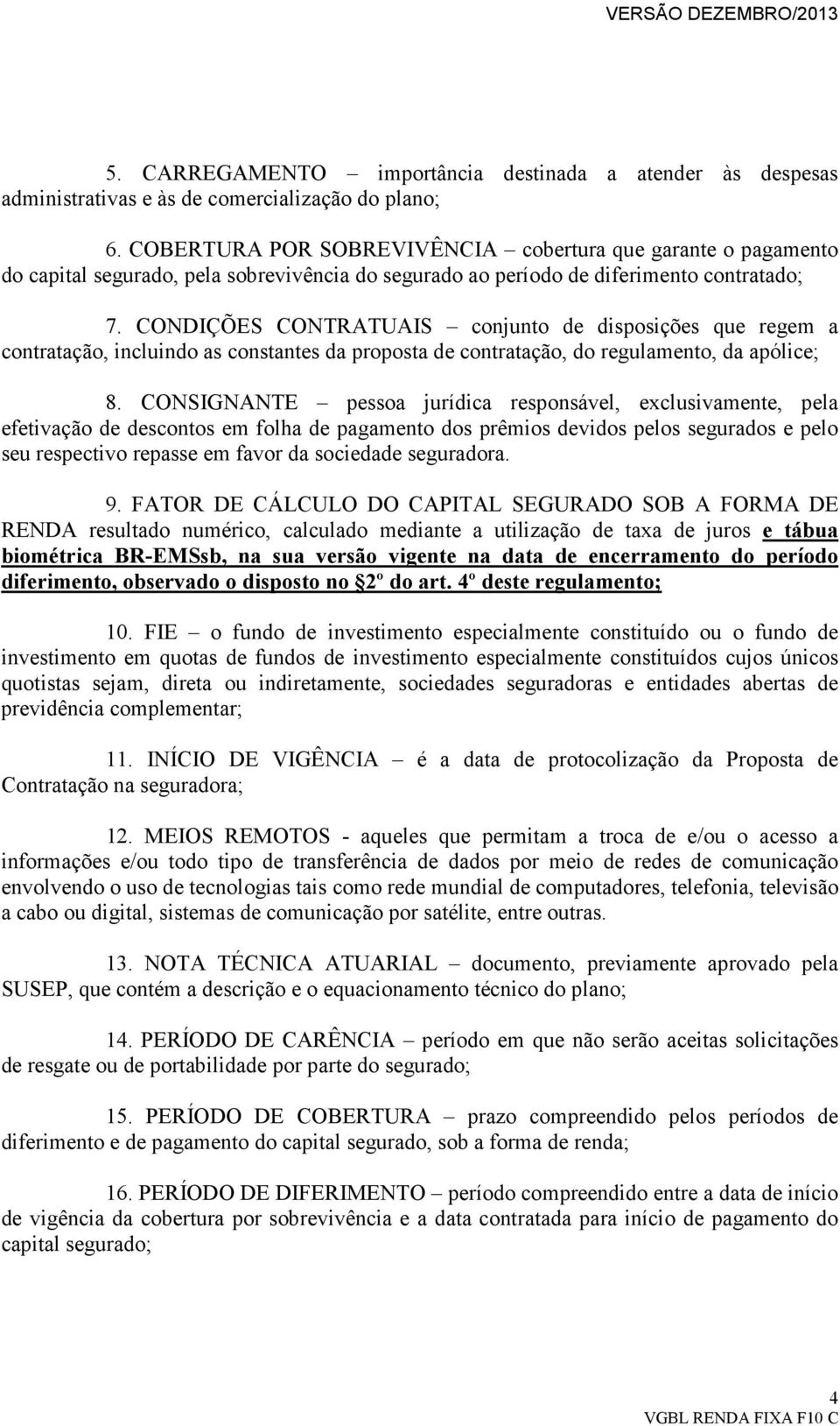 CONDIÇÕES CONTRATUAIS conjunto de disposições que regem a contratação, incluindo as constantes da proposta de contratação, do regulamento, da apólice; 8.