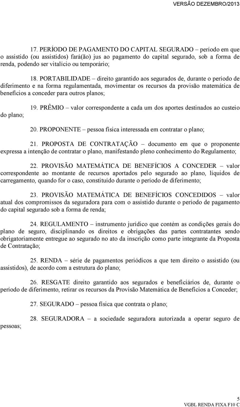 do plano; 19. PRÊMIO valor correspondente a cada um dos aportes destinados ao custeio 20. PROPONENTE pessoa física interessada em contratar o plano; 21.