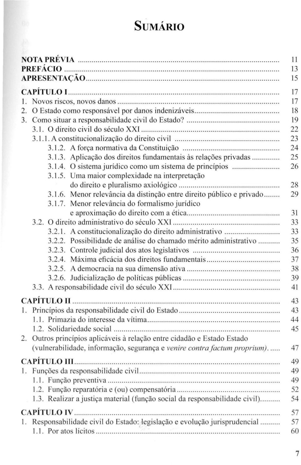 ................... 23 3.1.2. A força normativa da Constituição... 24 3.1.3. Aplicação dos direitos fundamentais às relações privadas... 25 3.1.4. O sistema jurídico como um sistema de princípios.