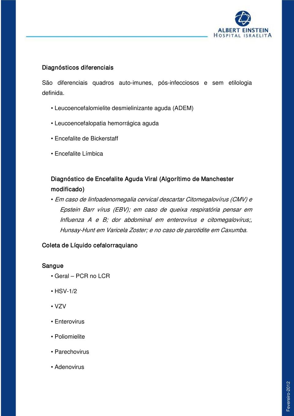 (Algorítimo de Manchester modificado) Em caso de linfoadenomegalia cervical descartar Citomegalovírus (CMV) e Epstein Barr vírus (EBV); em caso de queixa respiratória pensar em