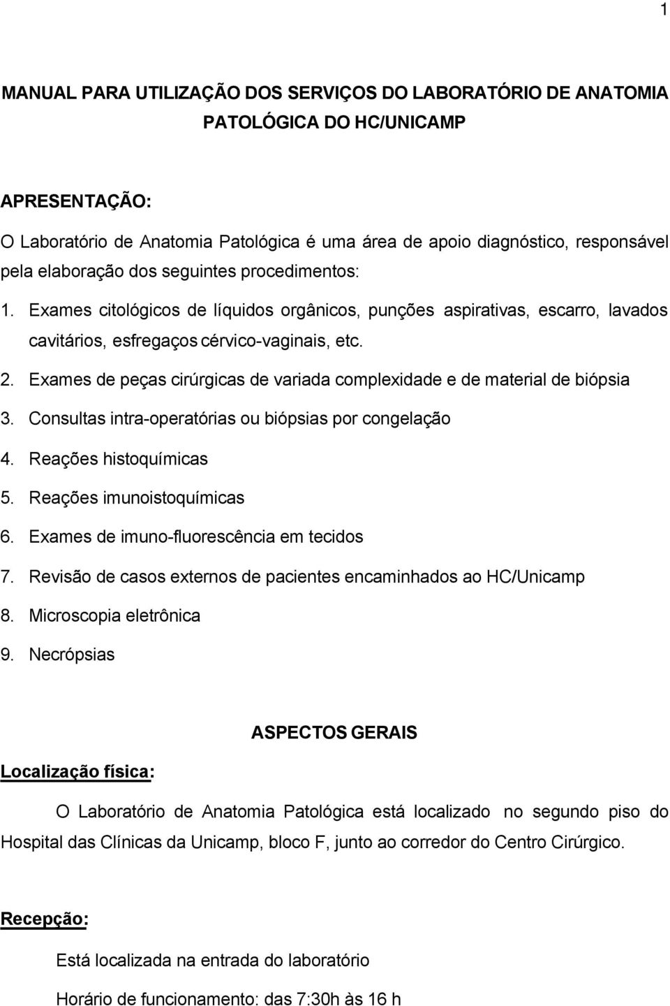 Exames de peças cirúrgicas de variada complexidade e de material de biópsia 3. Consultas intra-operatórias ou biópsias por congelação 4. Reações histoquímicas 5. Reações imunoistoquímicas 6.