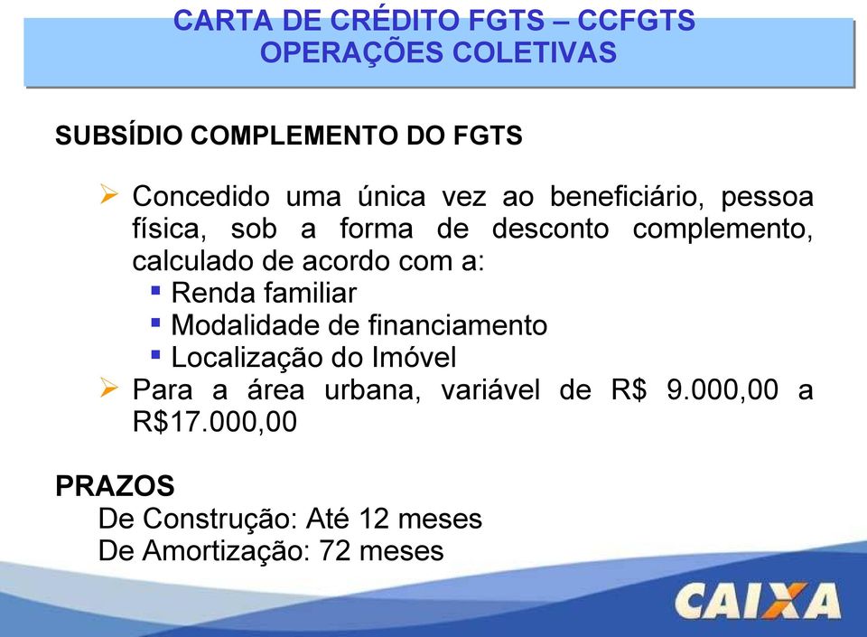 acordo com a: Renda familiar Modalidade de financiamento Localização do Imóvel Para a área