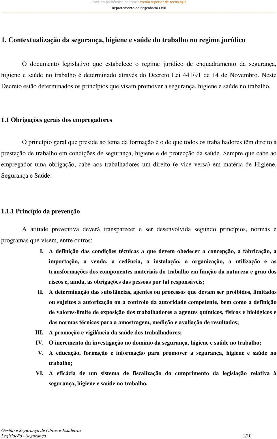 de Novembro. Neste Decreto estão determinados os princípios que visam promover a segurança, higiene e saúde no trabalho. 1.