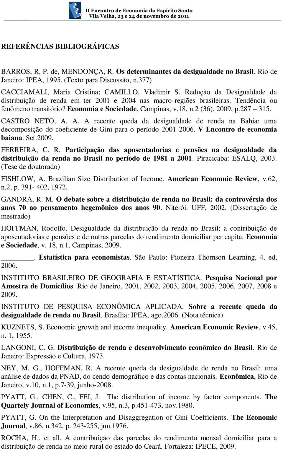 Economia e Sociedade, Campinas, v.18, n.2 (36), 2009, p.287 315. CASTRO NETO, A. A. A recente queda da desigualdade de renda na Bahia: uma decomposição do coeficiente de Gini para o período 2001-2006.