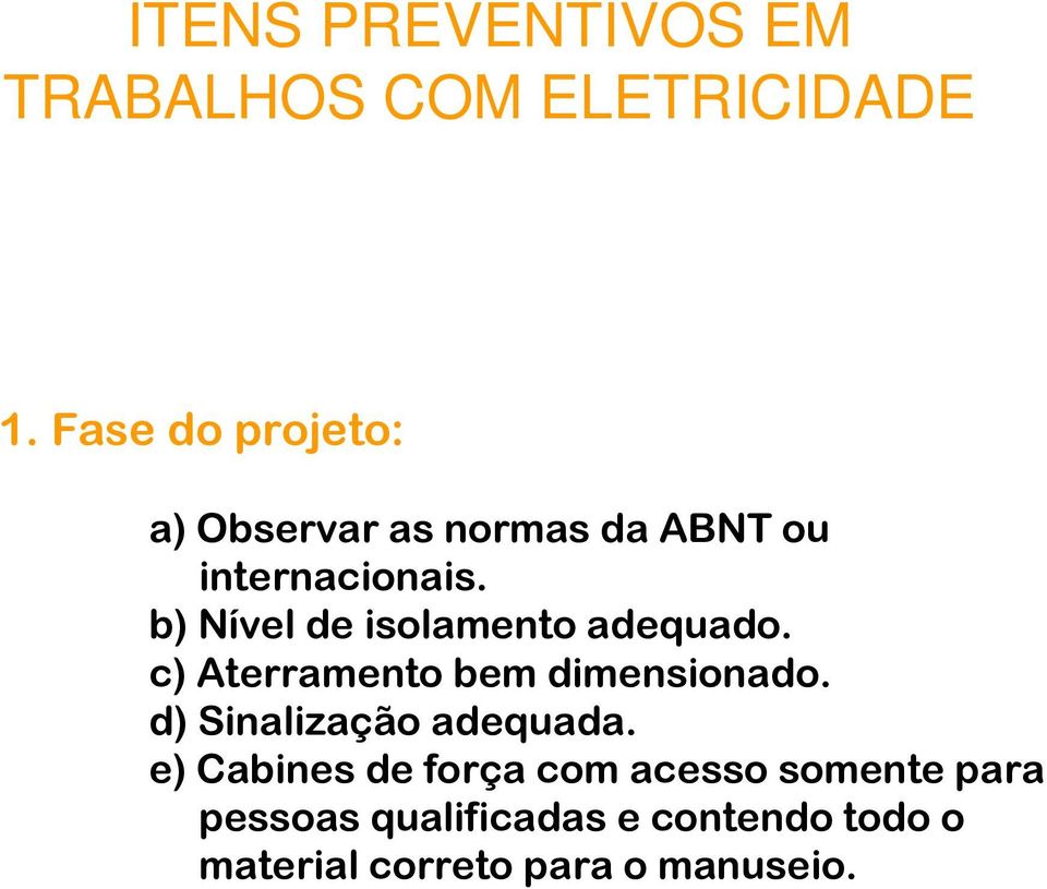 b) Nível de isolamento adequado. c) Aterramento bem dimensionado.