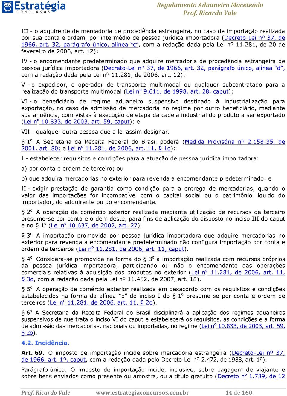 12); IV - o encomendante predeterminado que adquire mercadoria de procedência estrangeira de pessoa jurídica importadora (Decreto-Lei nº 37, de 1966, art.