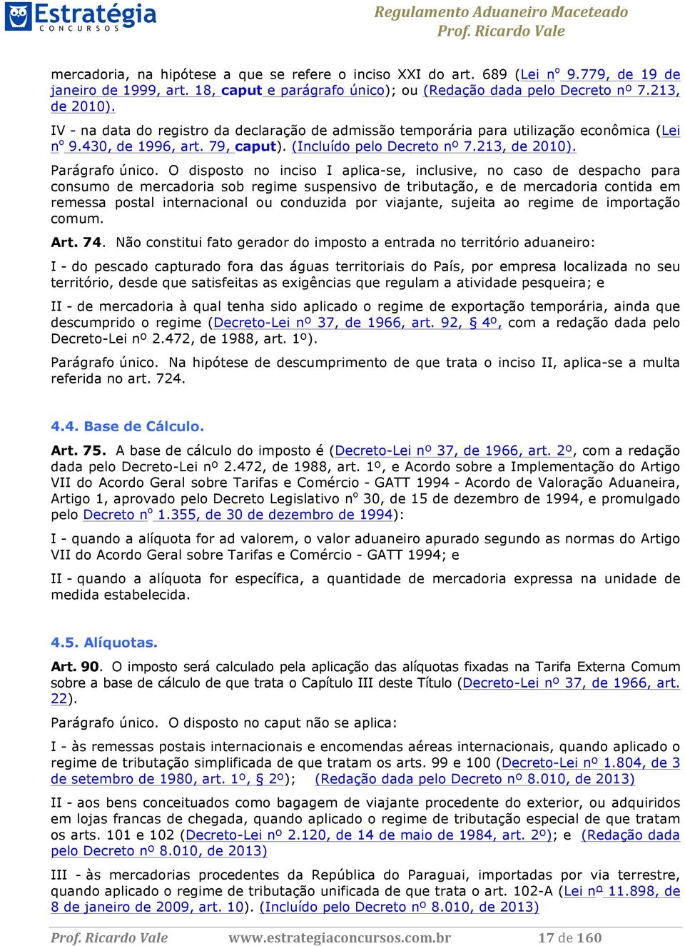 O disposto no inciso I aplica-se, inclusive, no caso de despacho para consumo de mercadoria sob regime suspensivo de tributação, e de mercadoria contida em remessa postal internacional ou conduzida