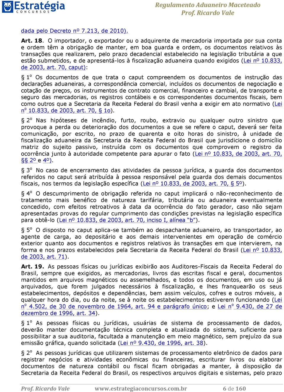 prazo decadencial estabelecido na legislação tributária a que estão submetidos, e de apresentá-los à fiscalização aduaneira quando exigidos (Lei nº 10.833, de 2003, art.