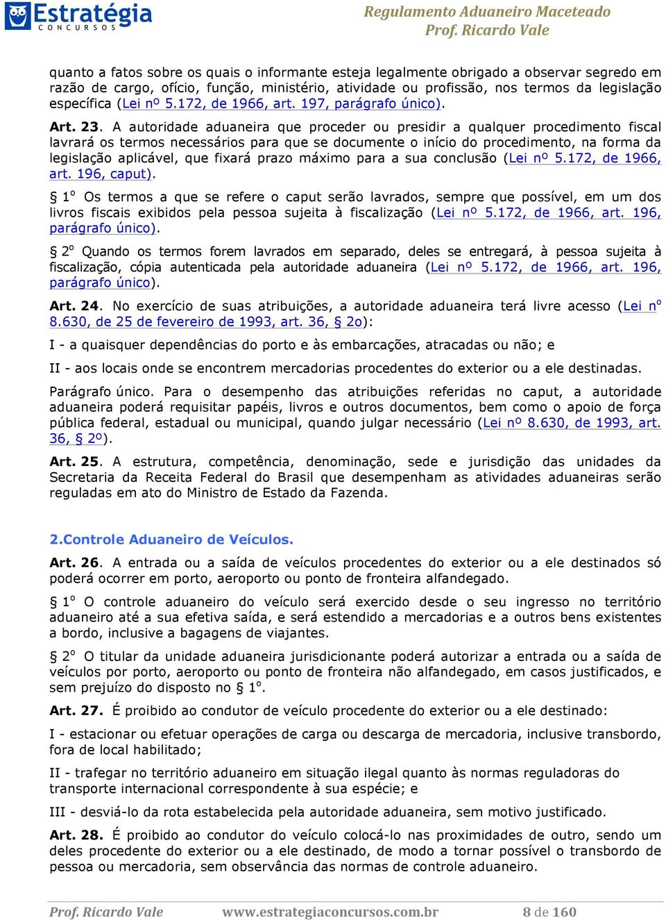 A autoridade aduaneira que proceder ou presidir a qualquer procedimento fiscal lavrará os termos necessários para que se documente o início do procedimento, na forma da legislação aplicável, que