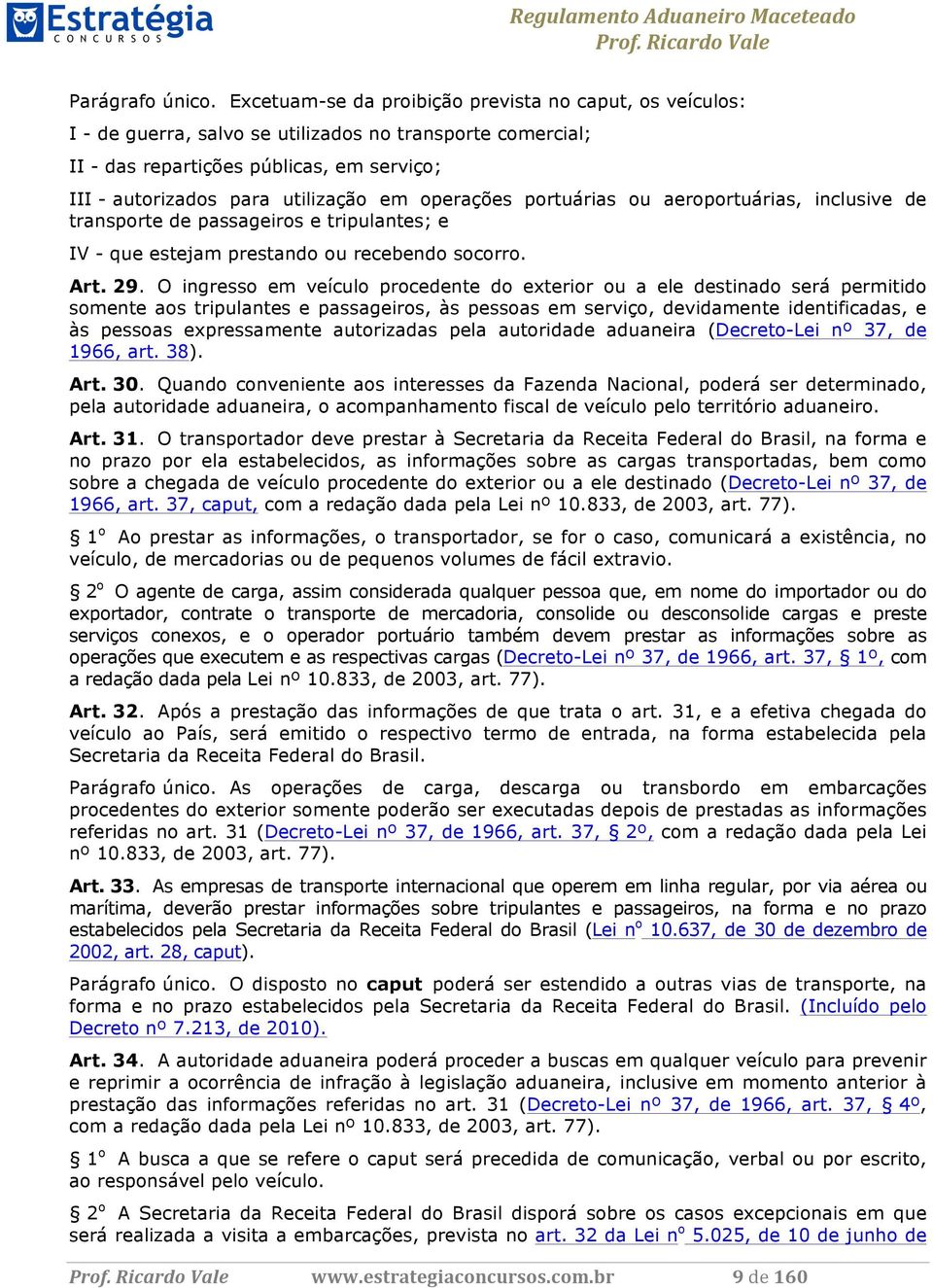 operações portuárias ou aeroportuárias, inclusive de transporte de passageiros e tripulantes; e IV - que estejam prestando ou recebendo socorro. Art. 29.