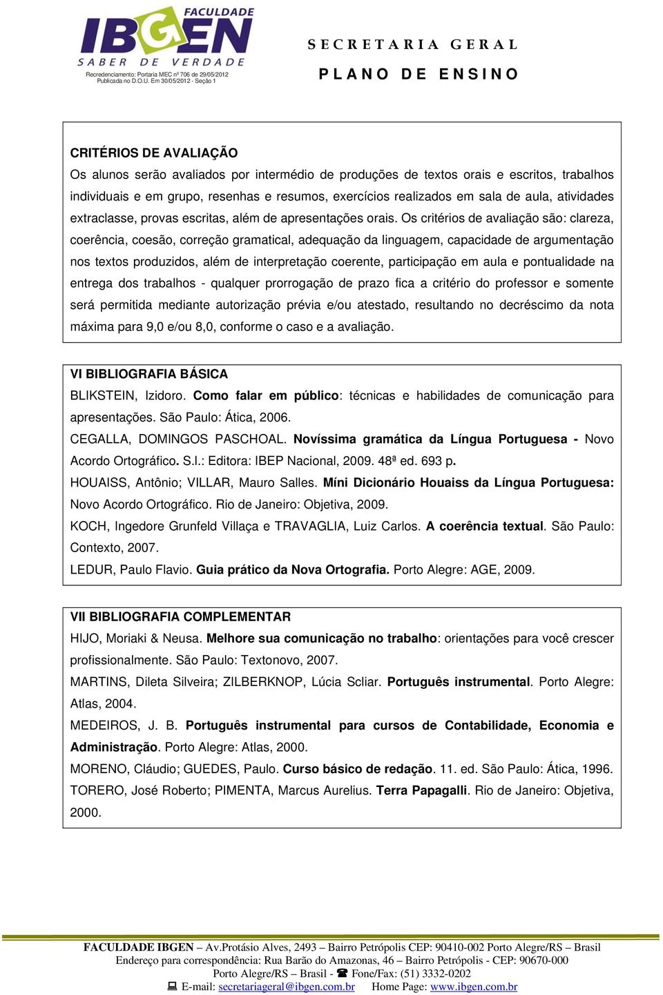 Os critérios de avaliação são: clareza, coerência, coesão, correção gramatical, adequação da linguagem, capacidade de argumentação nos textos produzidos, além de interpretação coerente, participação