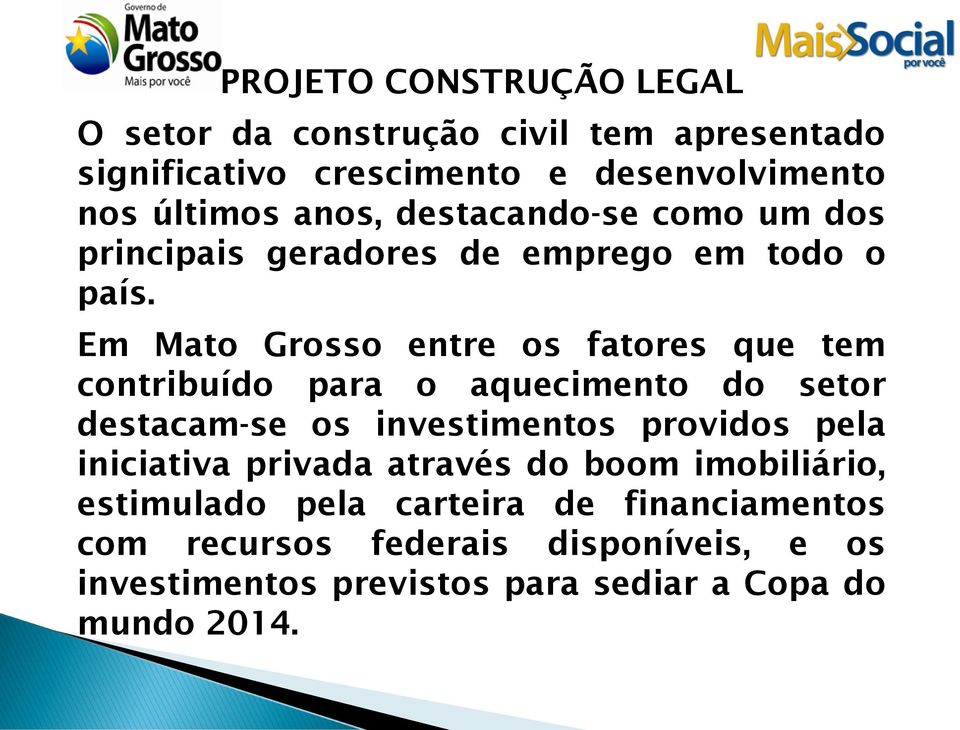 Em Mato Grosso entre os fatores que tem contribuído para o aquecimento do setor destacam-se os investimentos providos pela
