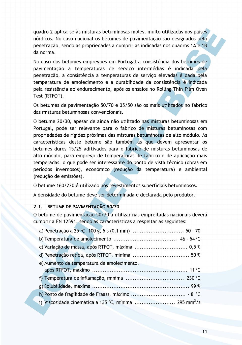 No caso dos betumes empregues em Portugal a consistência dos betumes de pavimentação a temperaturas de serviço intermédias é indicada pela penetração, a consistência a temperaturas de serviço