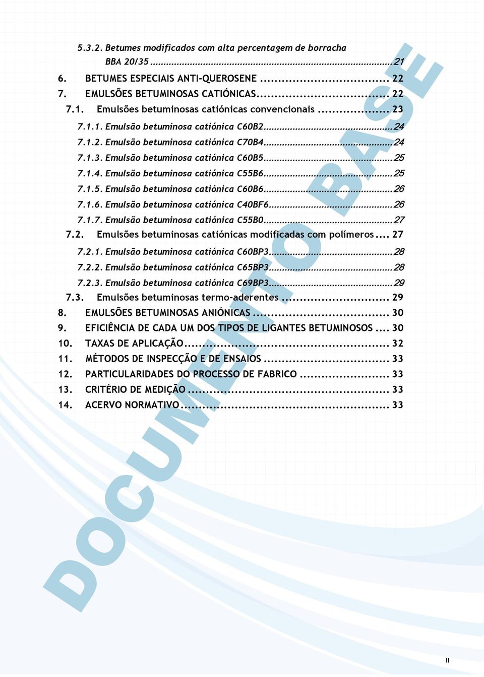 .. 26 7.1.6. Emulsão betuminosa catiónica C40BF6... 26 7.1.7. Emulsão betuminosa catiónica C55B0... 27 7.2. Emulsões betuminosas catiónicas modificadas com polímeros... 27 7.2.1. Emulsão betuminosa catiónica C60BP3.