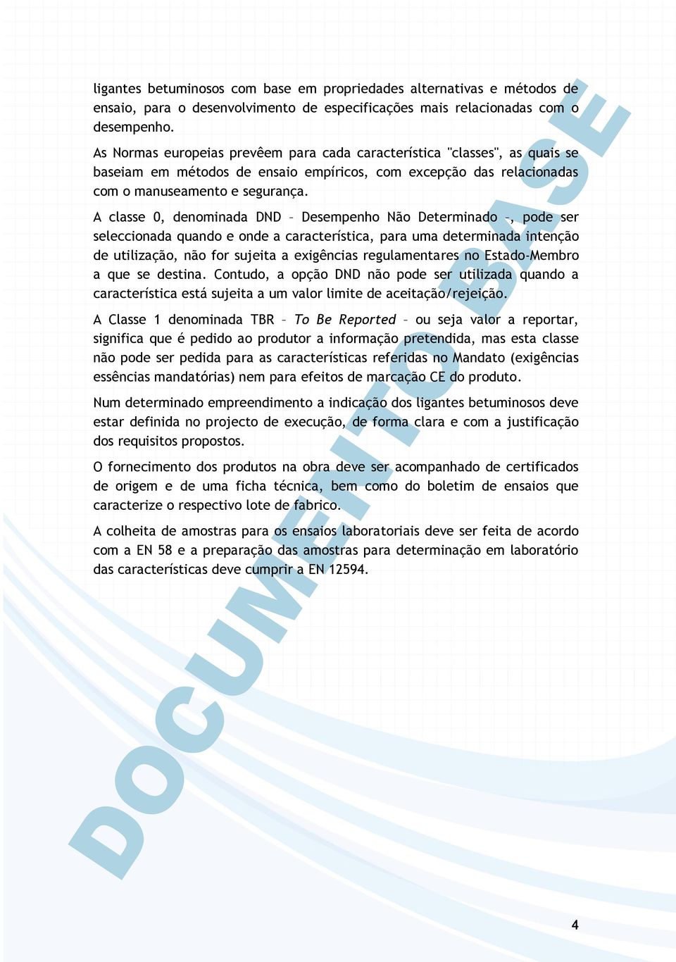 A classe 0, denominada DND Desempenho Não Determinado, pode ser seleccionada quando e onde a característica, para uma determinada intenção de utilização, não for sujeita a exigências regulamentares