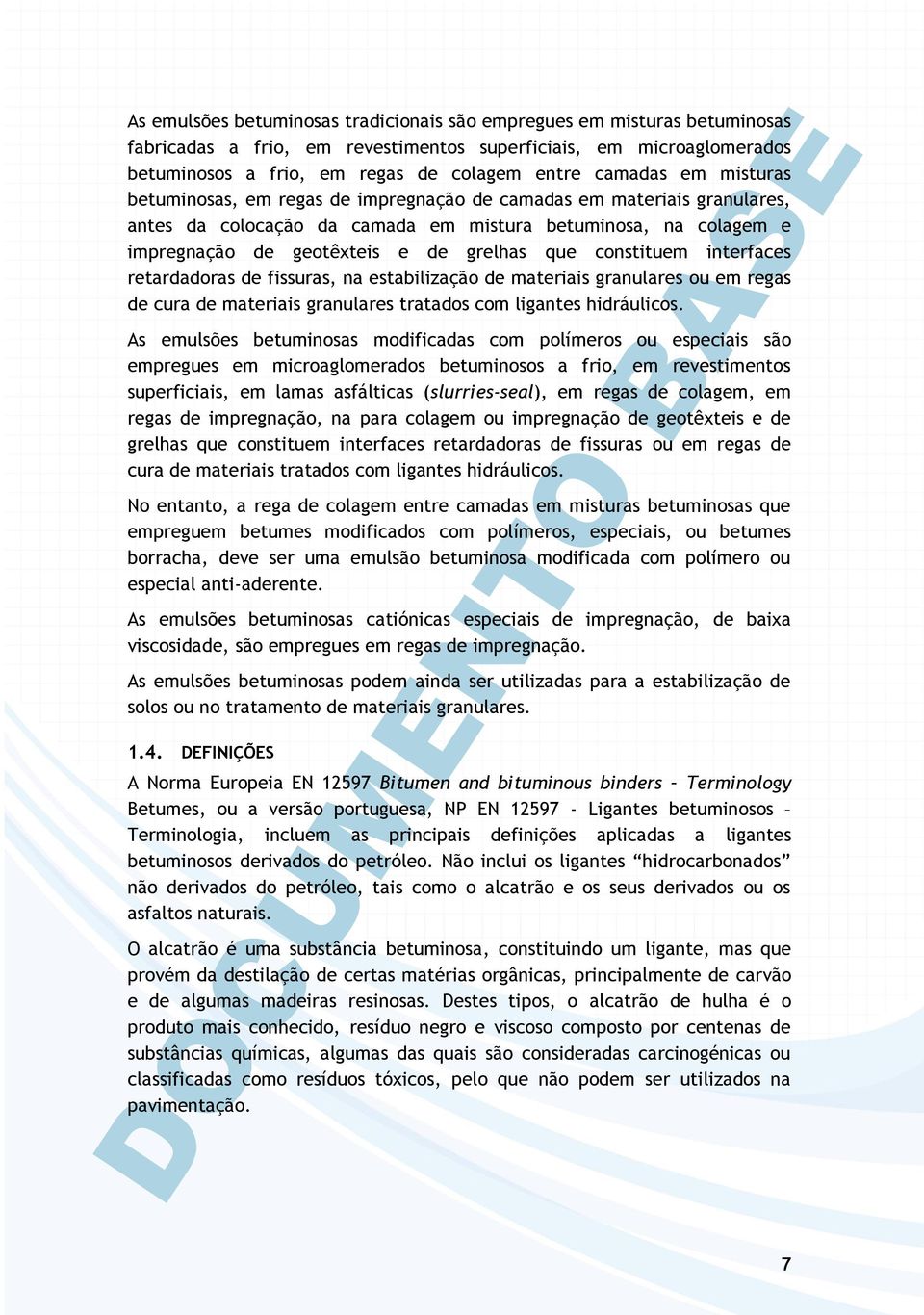 constituem interfaces retardadoras de fissuras, na estabilização de materiais granulares ou em regas de cura de materiais granulares tratados com ligantes hidráulicos.