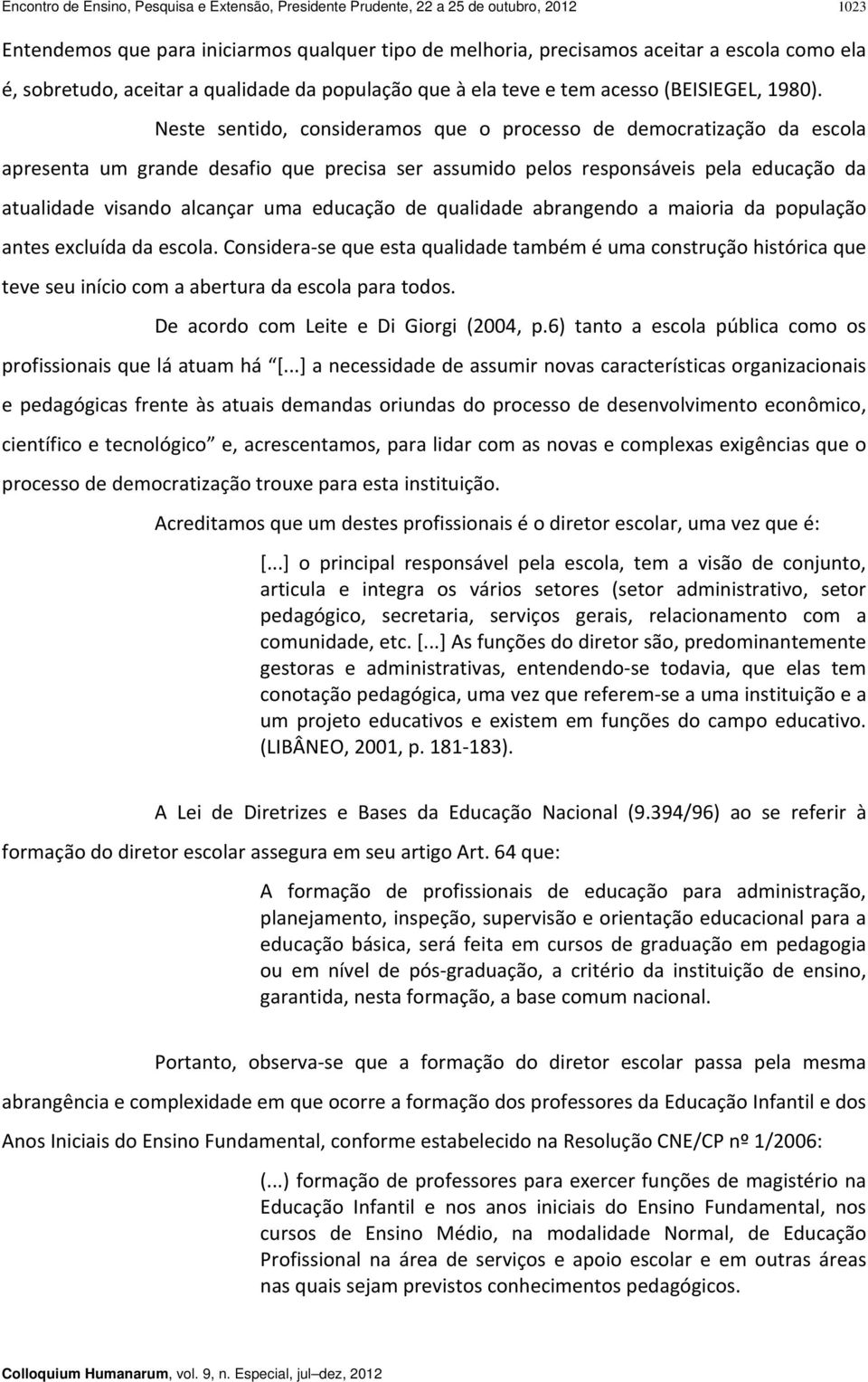 Neste sentido, consideramos que o processo de democratização da escola apresenta um grande desafio que precisa ser assumido pelos responsáveis pela educação da atualidade visando alcançar uma