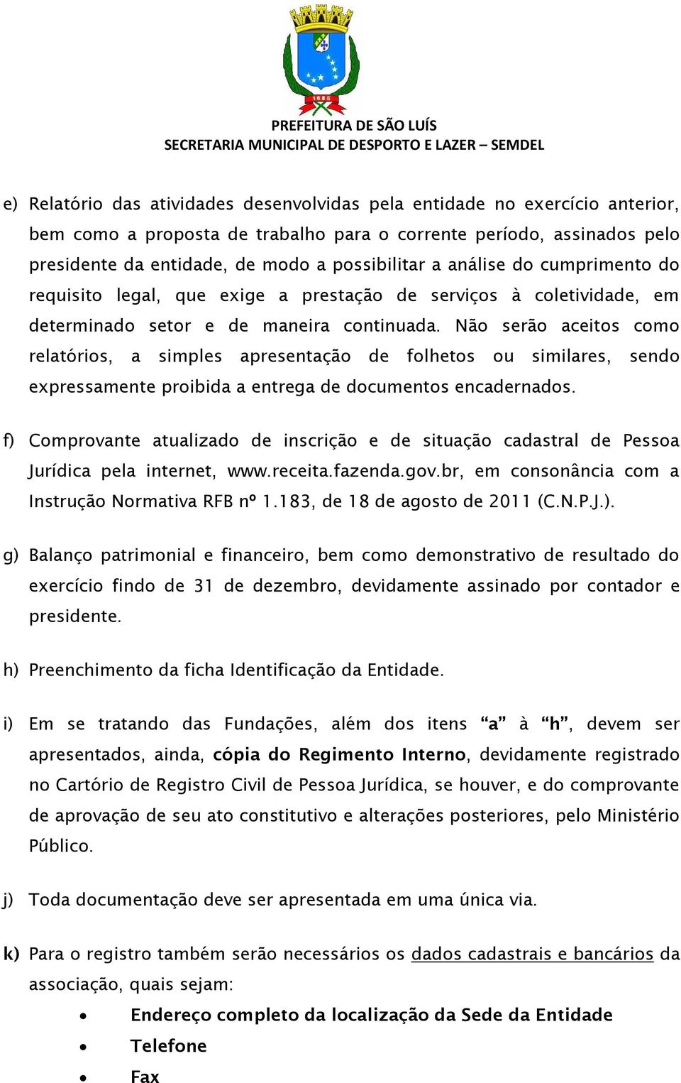 Não serão aceitos como relatórios, a simples apresentação de folhetos ou similares, sendo expressamente proibida a entrega de documentos encadernados.