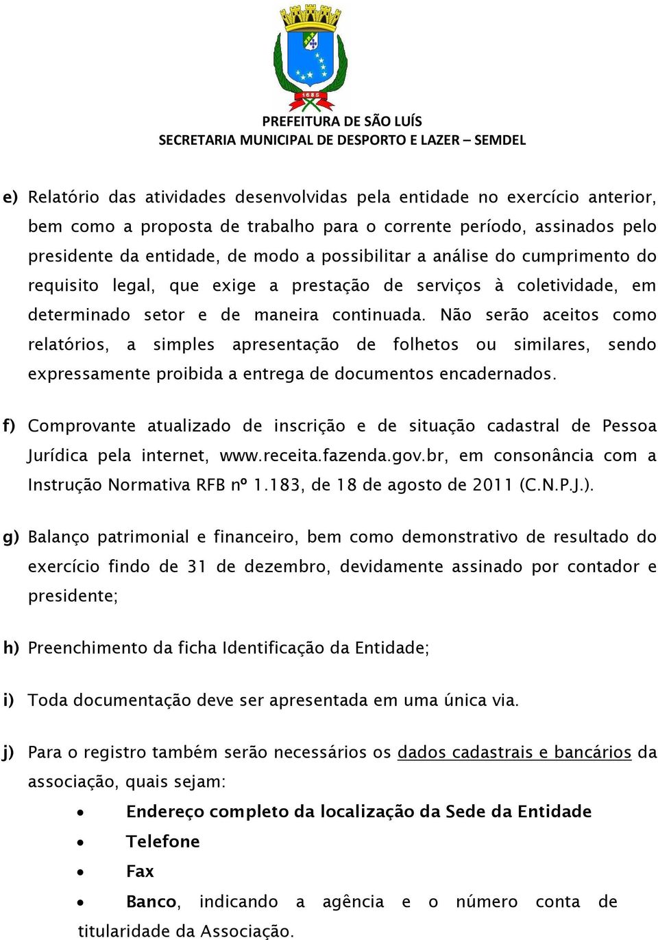 Não serão aceitos como relatórios, a simples apresentação de folhetos ou similares, sendo expressamente proibida a entrega de documentos encadernados.