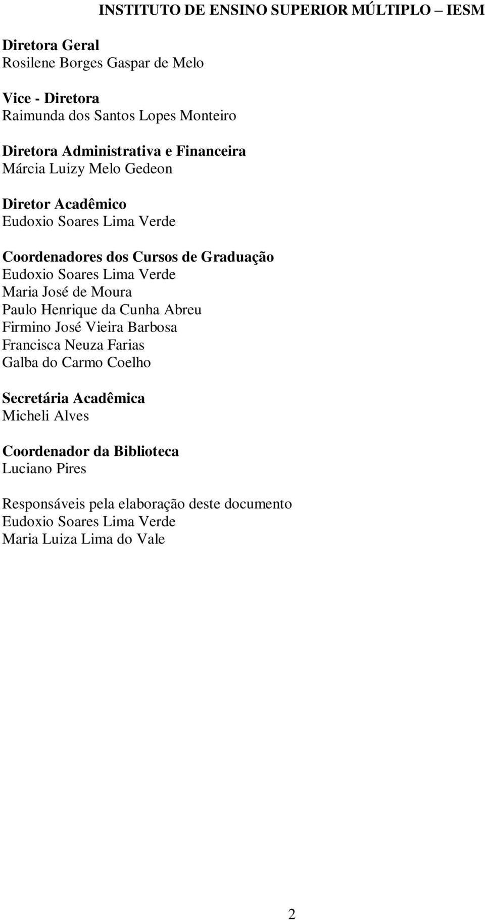 Lima Verde Maria José de Moura Paulo Henrique da Cunha Abreu Firmino José Vieira Barbosa Francisca Neuza Farias Galba do Carmo Coelho Secretária