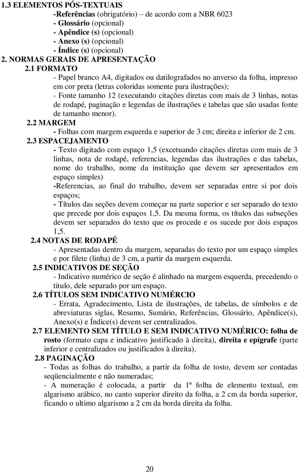 1 FORMATO - Papel branco A4, digitados ou datilografados no anverso da folha, impresso em cor preta (letras coloridas somente para ilustrações); - Fonte tamanho 12 (executando citações diretas com