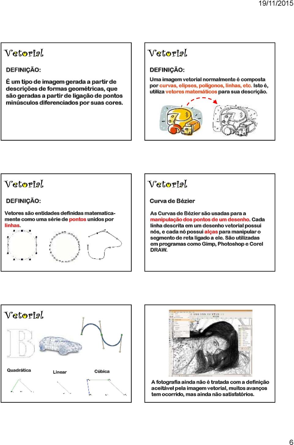 DEFINIÇÃO: Vetores são entidades definidas matematicamente como uma série de pontos unidos por linhas. Curva de Bézier As Curvas de Bézier são usadas para a manipulação dos pontos de um desenho.